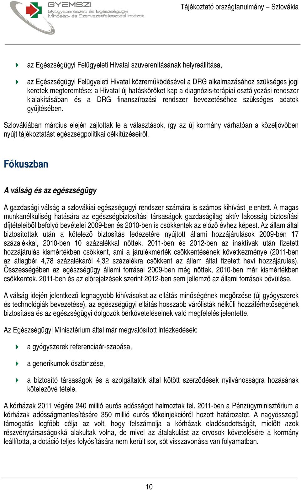 Szlovákiában március elején zajlottak le a választások, így az új kormány várhatóan a közeljövőben nyújt tájékoztatást egészségpolitikai célkitűzéseiről.