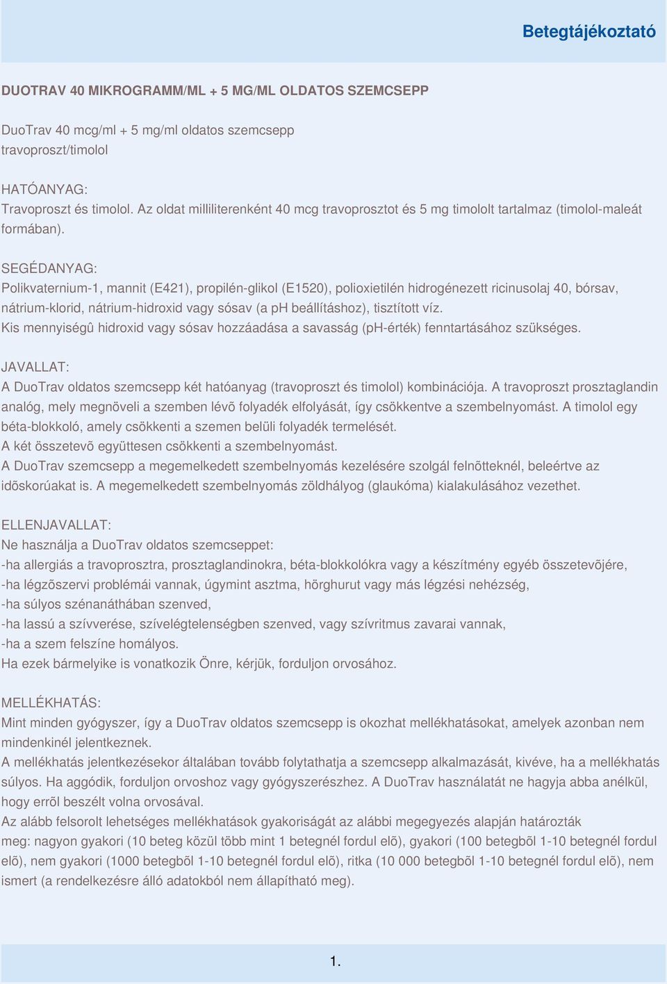 SEGÉDANYAG: Polikvaternium-1, mannit (E421), propilén-glikol (E1520), polioxietilén hidrogénezett ricinusolaj 40, bórsav, nátrium-klorid, nátrium-hidroxid vagy sósav (a ph beállításhoz), tisztított