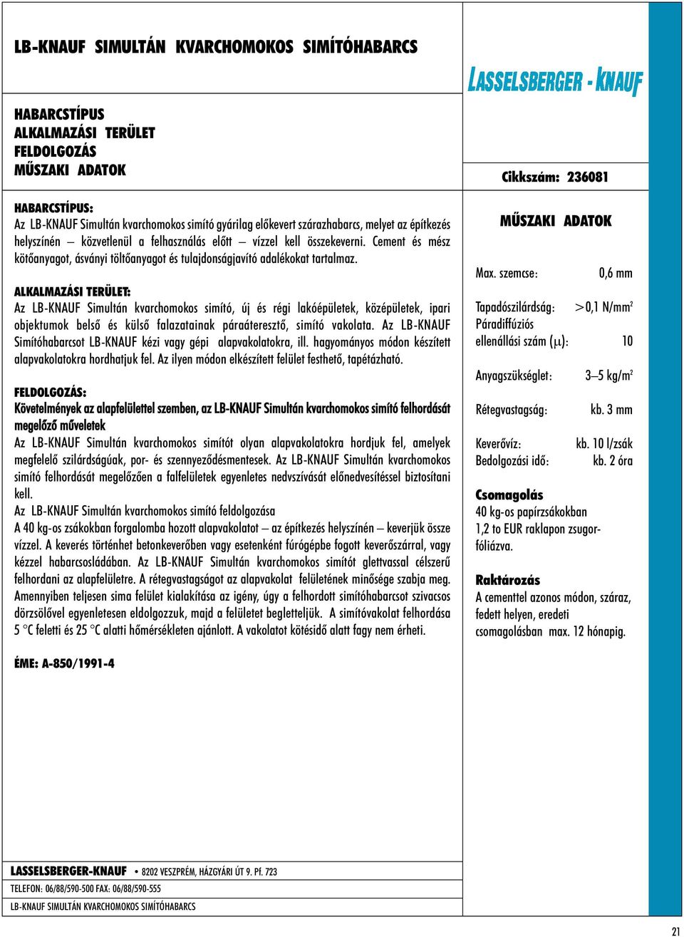 : Az LB-KNAUF Simultán kvarchomokos simító, új és régi lakóépületek, középületek, ipari objektumok belsõ és külsõ falazatainak páraáteresztõ, simító vakolata.