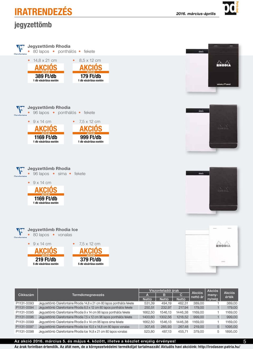 ár P1131-0093 Jegyzettömb Clairefontaine Rhodia 14,8 x 21 cm 80 lapos ponthálós fekete 531,39 494,19 462,31 389,00 1 389,00 P1131-0094 Jegyzettömb Clairefontaine Rhodia 8,5 x 12 cm 80 lapos ponthálós