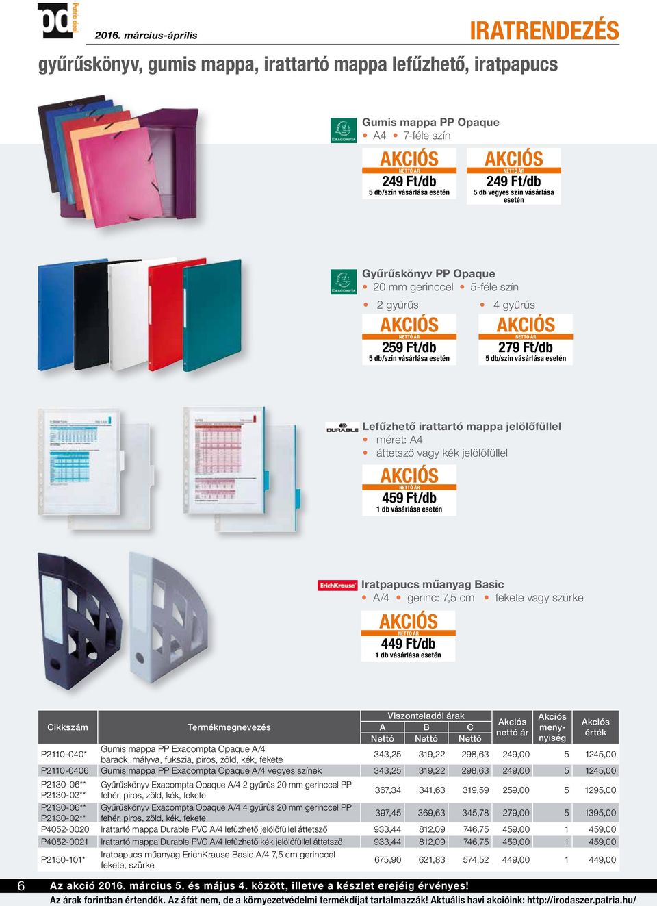 vagy kék jelölőfüllel 459 Ft/db Iratpapucs műanyag Basic A/4 gerinc: 7,5 cm fekete vagy szürke 449 Ft/db 6 nettó ár P2110-040* Gumis mappa PP Exacompta Opaque A/4 barack, mályva, fukszia, piros,