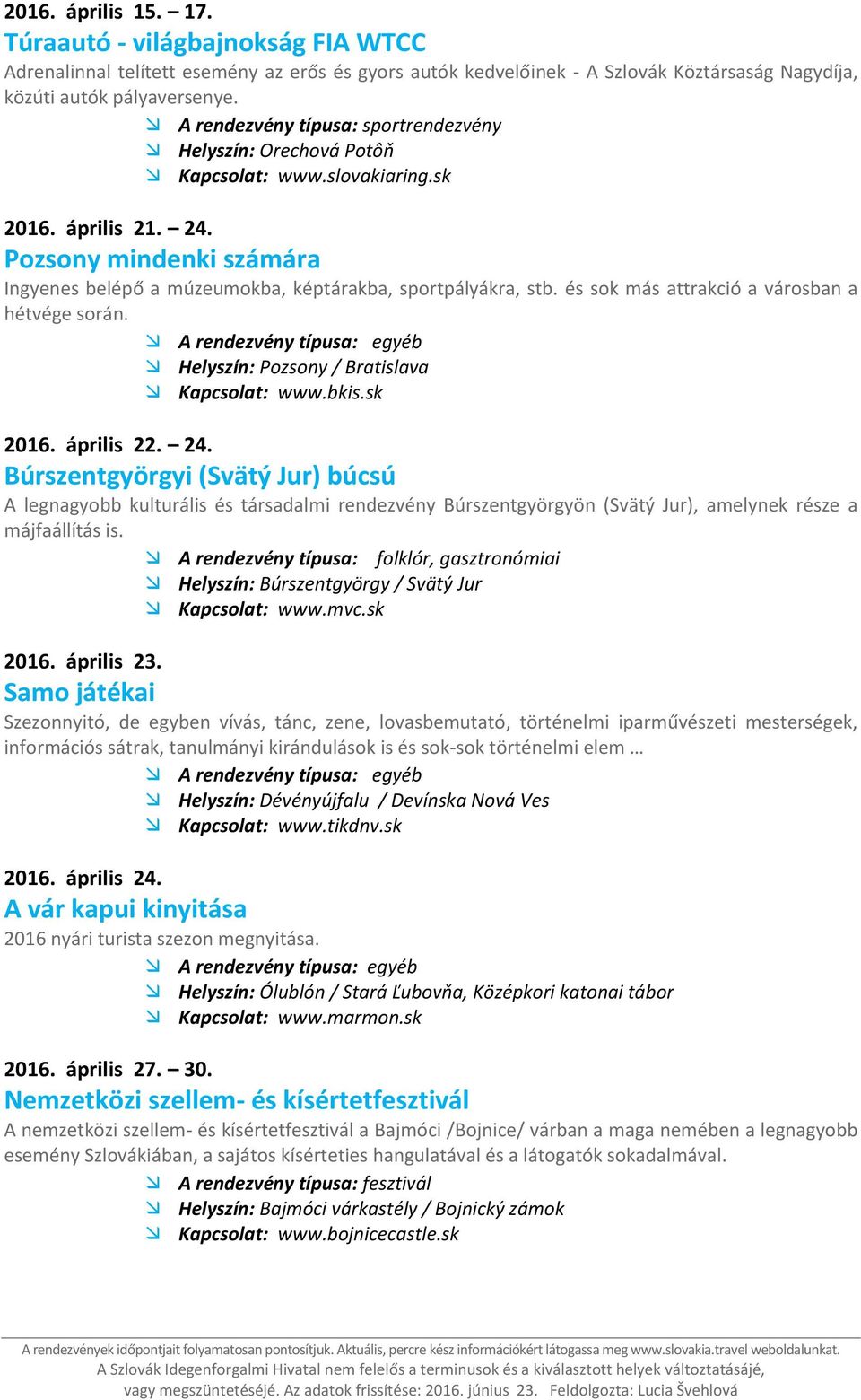 2016. április 23. Samo játékai Szezonnyitó, de egyben vívás, tánc, zene, lovasbemutató, történelmi iparművészeti mesterségek, 2016. április 24.