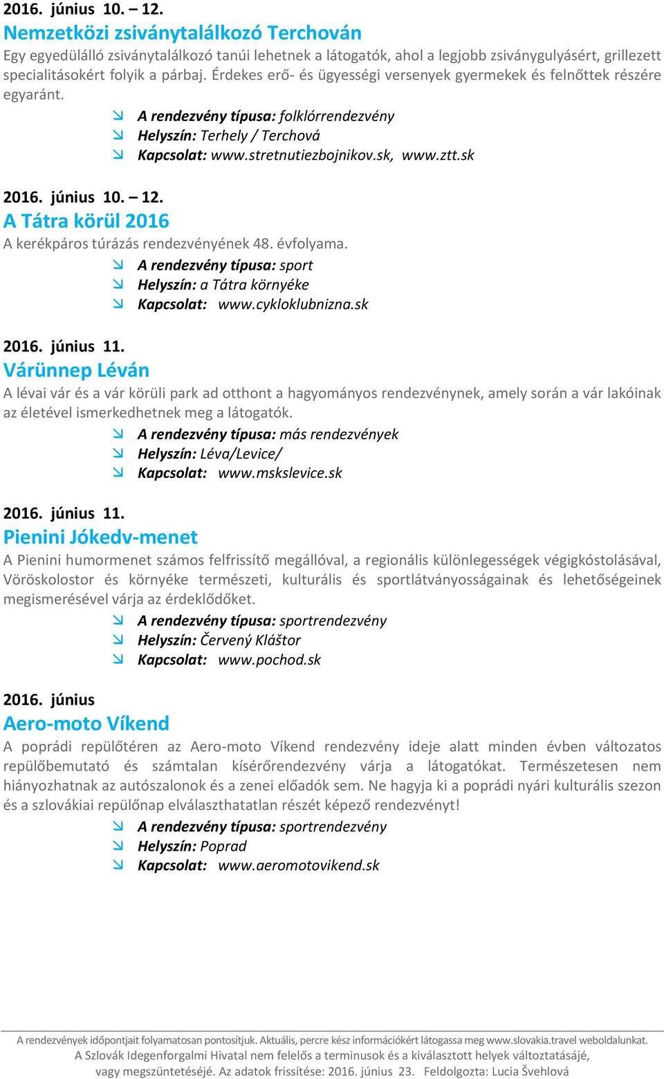stretnutiezbojnikov.sk, www.ztt.sk A kerékpáros túrázás rendezvényének 48. évfolyama. A rendezvény típusa: sport Helyszín: a Tátra környéke Kapcsolat: www.cykloklubnizna.sk 2016. június 11.