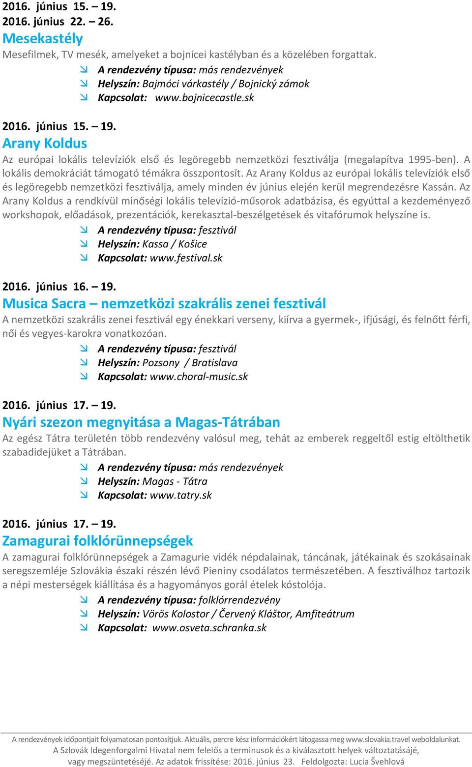 Az Arany Koldus az európai lokális televíziók első és legöregebb nemzetközi fesztiválja, amely minden év június elején kerül megrendezésre Kassán.