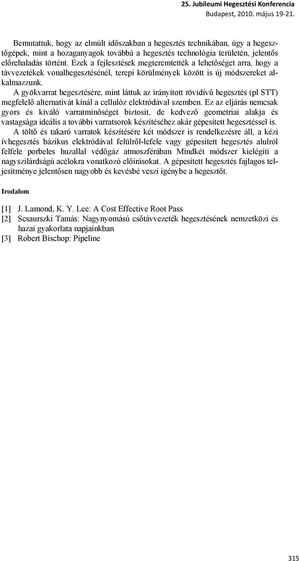 A gyökvarrat hegesztésére, mint láttuk az irányított rövidívű hegesztés (pl STT) megfelelő alternatívát kínál a cellulóz elektródával szemben.