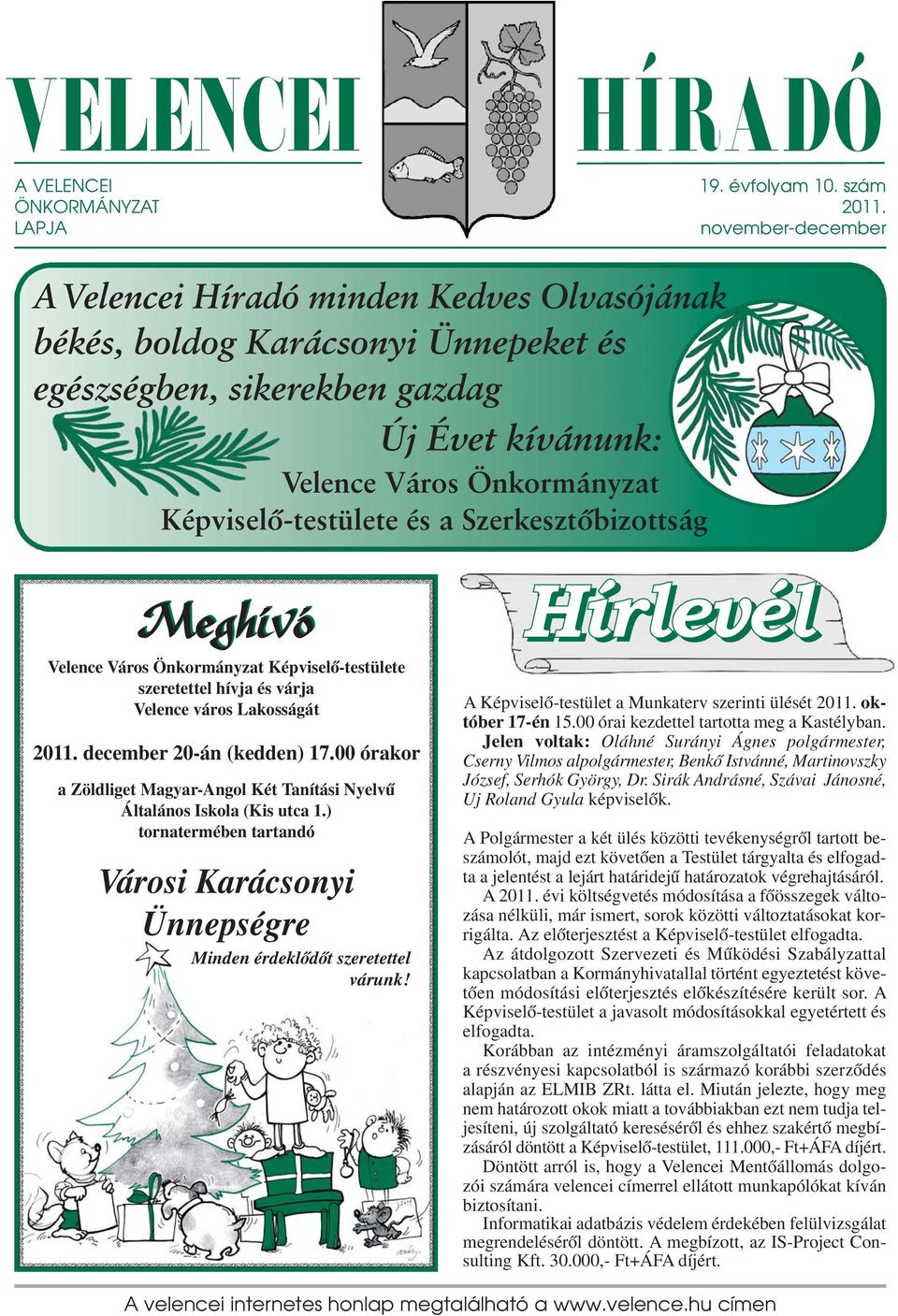 a Szerkesztőbizottság Meghívó Velence Város Önkormányzat Képviselő-testülete szeretettel hívja és várja Velence város Lakosságát 2011. december 20-án (kedden) 17.