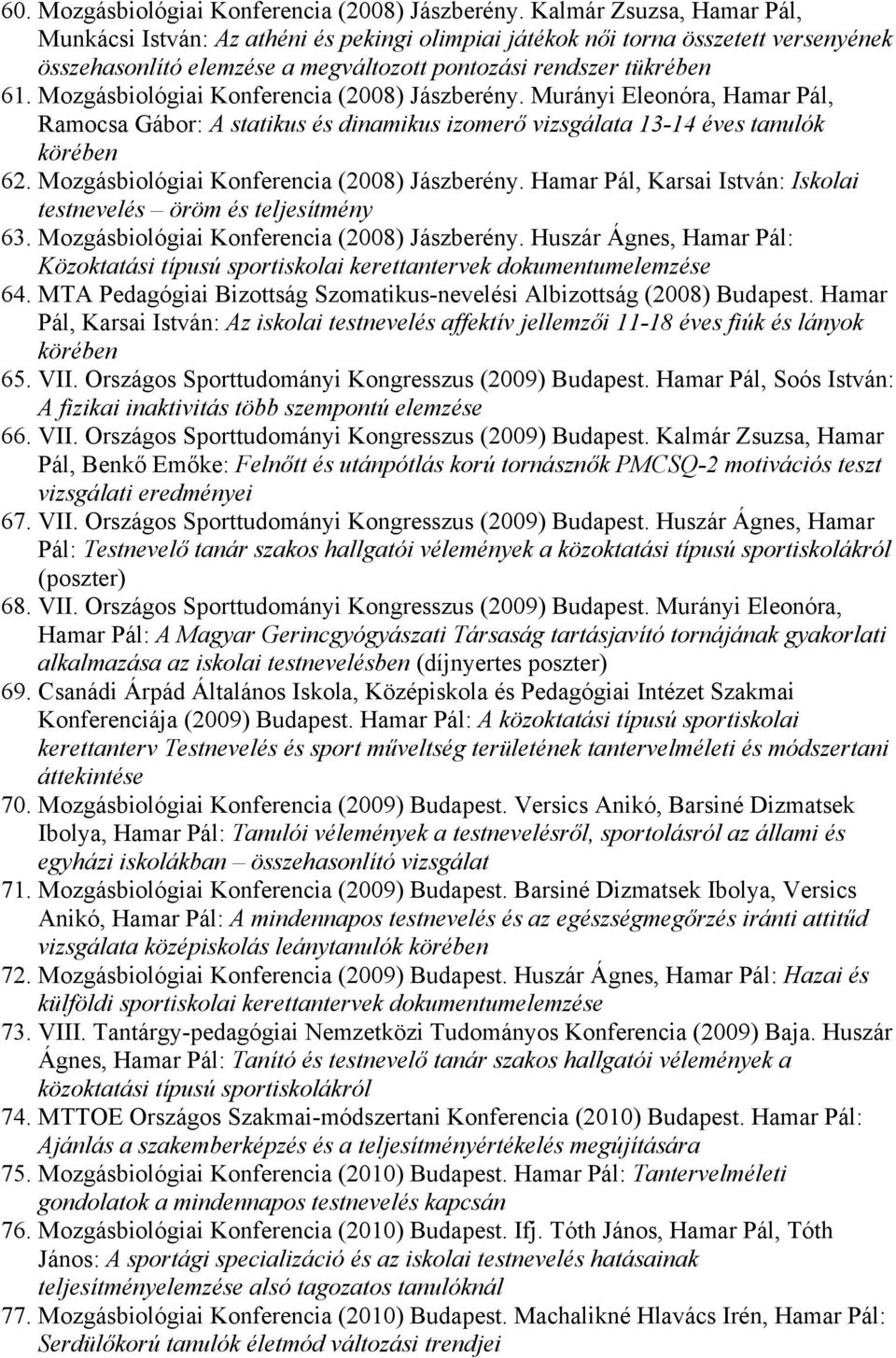 Mozgásbiológiai Konferencia (2008) Jászberény. Murányi Eleonóra, Hamar Pál, Ramocsa Gábor: A statikus és dinamikus izomerő vizsgálata 13-14 éves tanulók körében 62.