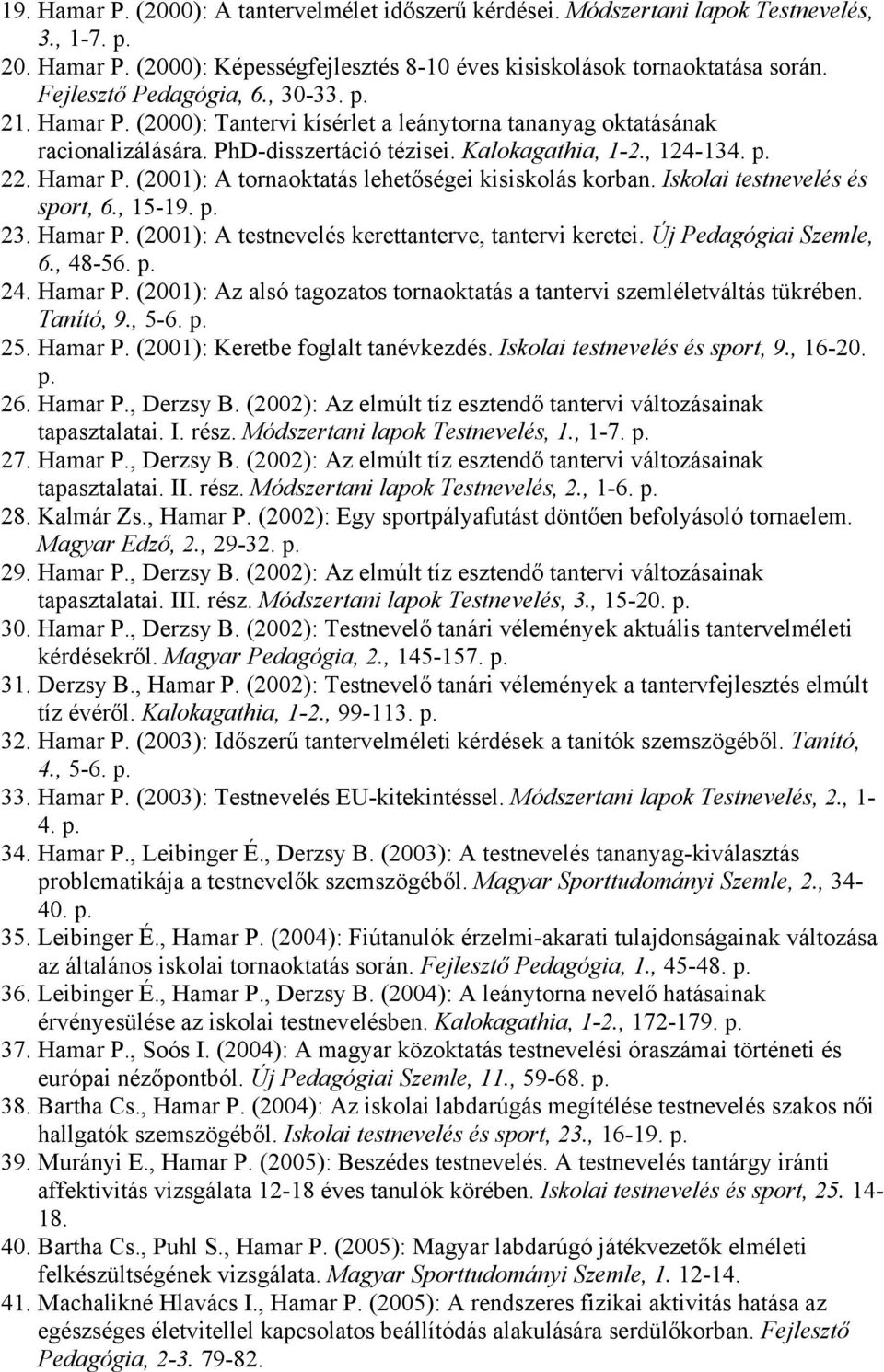 Iskolai testnevelés és sport, 6., 15-19. p. 23. Hamar P. (2001): A testnevelés kerettanterve, tantervi keretei. Új Pedagógiai Szemle, 6., 48-56. p. 24. Hamar P. (2001): Az alsó tagozatos tornaoktatás a tantervi szemléletváltás tükrében.