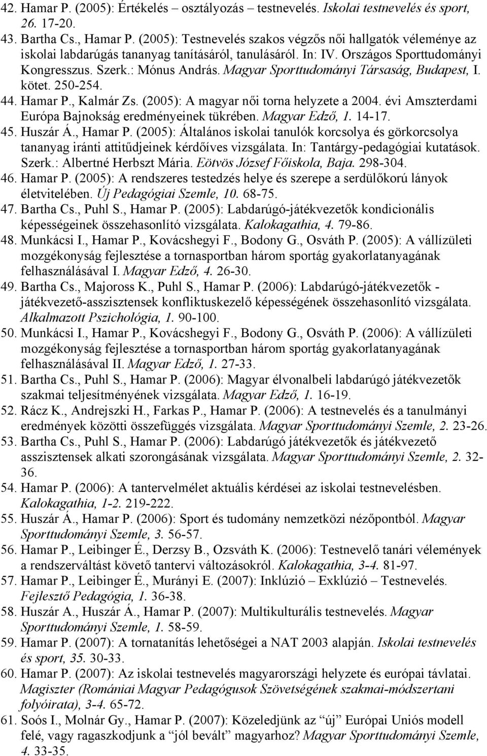 Magyar Sporttudományi Társaság, Budapest, I. kötet. 250-254. 44. Hamar P., Kalmár Zs. (2005): A magyar női torna helyzete a 2004. évi Amszterdami Európa Bajnokság eredményeinek tükrében.