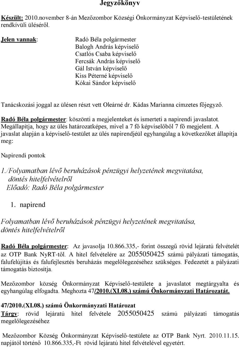 ülésen részt vett Oleárné dr. Kádas Marianna címzetes főjegyző. Radó Béla polgármester: köszönti a megjelenteket és ismerteti a napirendi javaslatot.