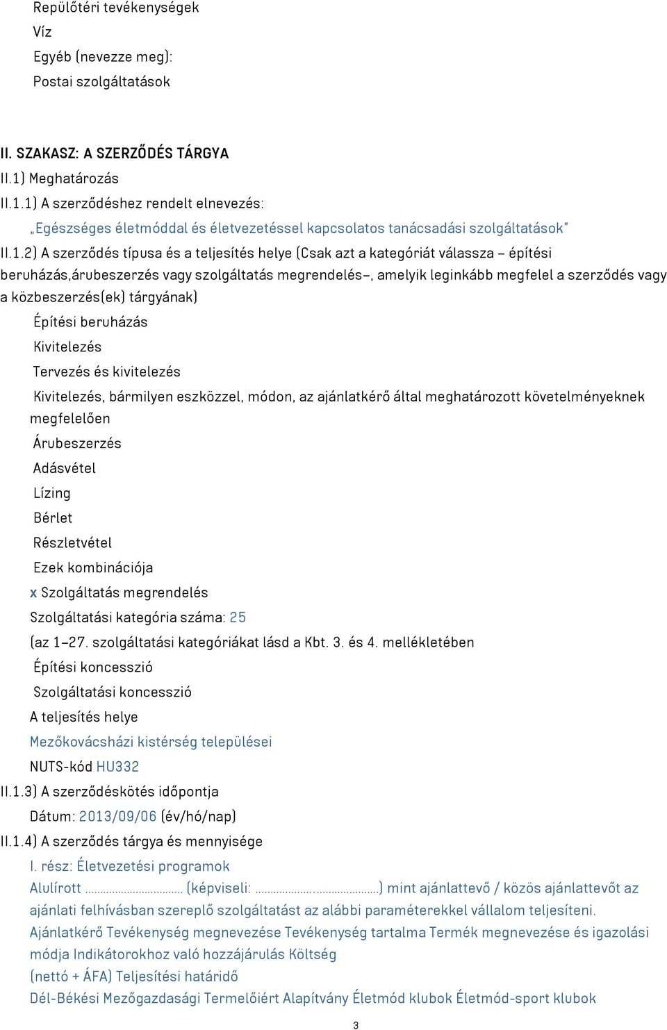 1) A szerződéshez rendelt elnevezés: Egészséges életmóddal és életvezetéssel kapcsolatos tanácsadási szolgáltatások II.1.2) A szerződés típusa és a teljesítés helye (Csak azt a kategóriát válassza