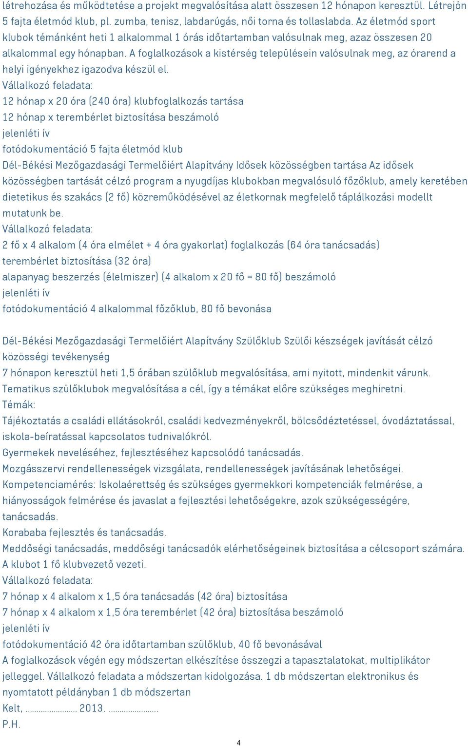 A foglalkozások a kistérség településein valósulnak meg, az órarend a helyi igényekhez igazodva készül el.