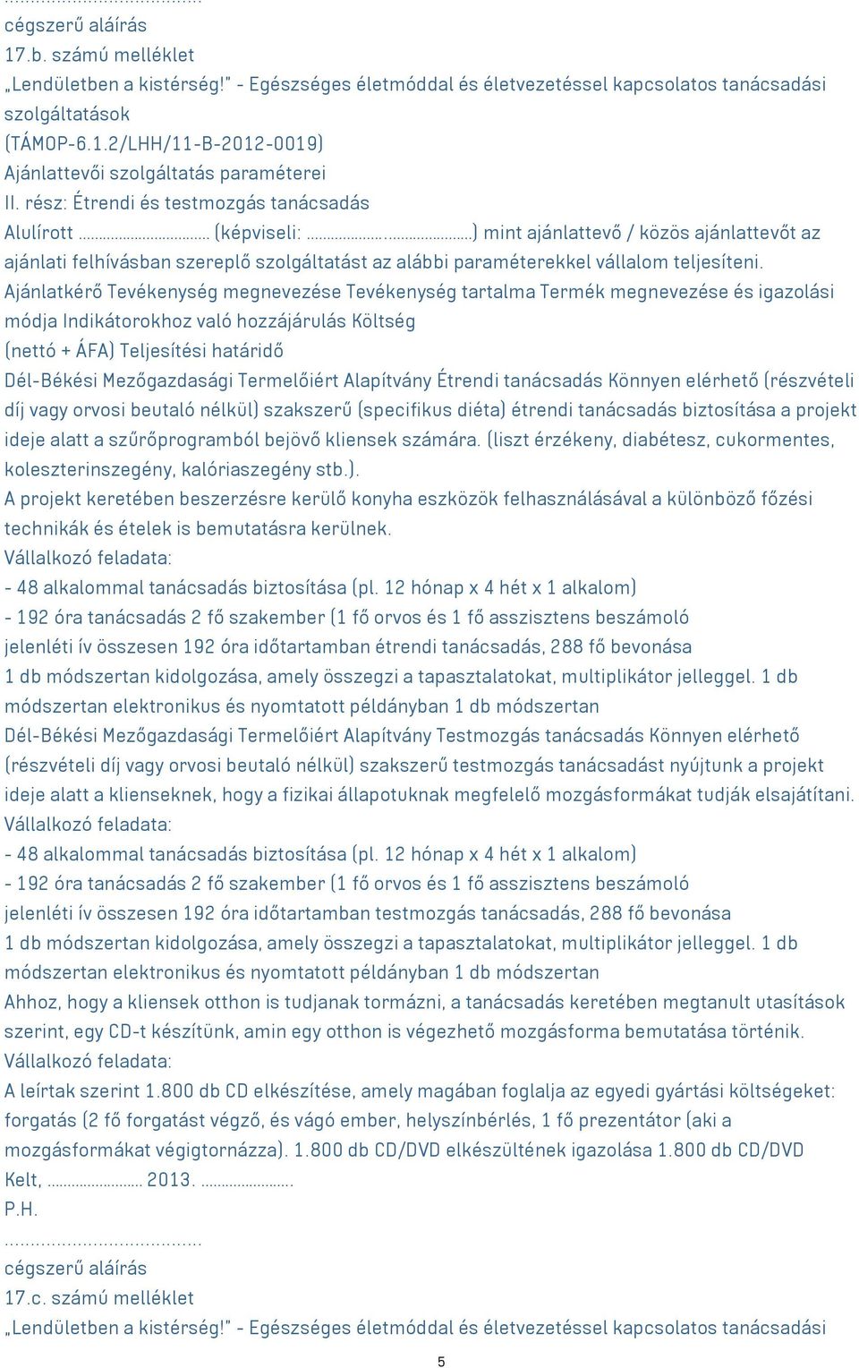 Ajánlatkérő Tevékenység megnevezése Tevékenység tartalma Termék megnevezése és igazolási módja Indikátorokhoz való hozzájárulás Költség (nettó + ÁFA) Teljesítési határidő Dél-Békési Mezőgazdasági