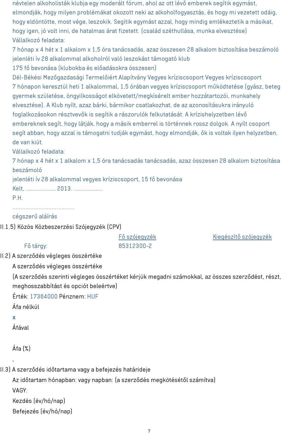 (család széthullása, munka elvesztése) 7 hónap x 4 hét x 1 alkalom x 1,5 óra tanácsadás, azaz összesen 28 alkalom biztosítása beszámoló jelenléti ív 28 alkalommal alkoholról való leszokást támogató