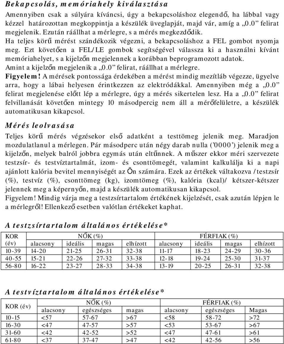 Ezt követően a FEL/LE gombok segítségével válassza ki a használni kívánt memóriahelyet, s a kijelzőn megjelennek a korábban beprogramozott adatok. Amint a kijelzőn megjelenik a 0.