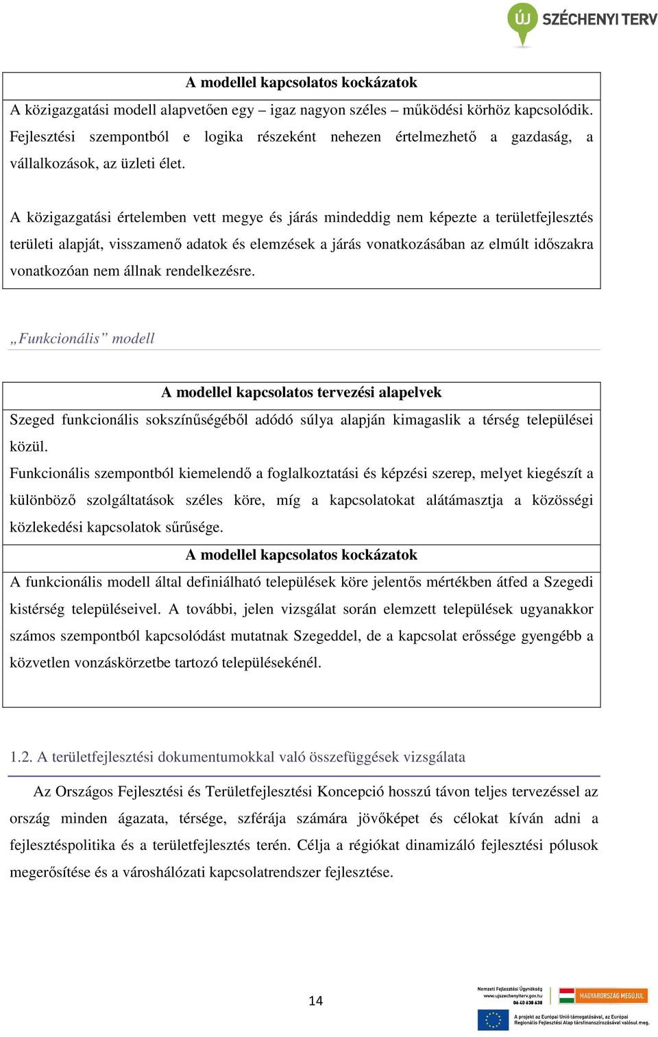 A közigazgatási értelemben vett megye és járás mindeddig nem képezte a területfejlesztés területi alapját, visszamenı adatok és elemzések a járás vonatkozásában az elmúlt idıszakra vonatkozóan nem