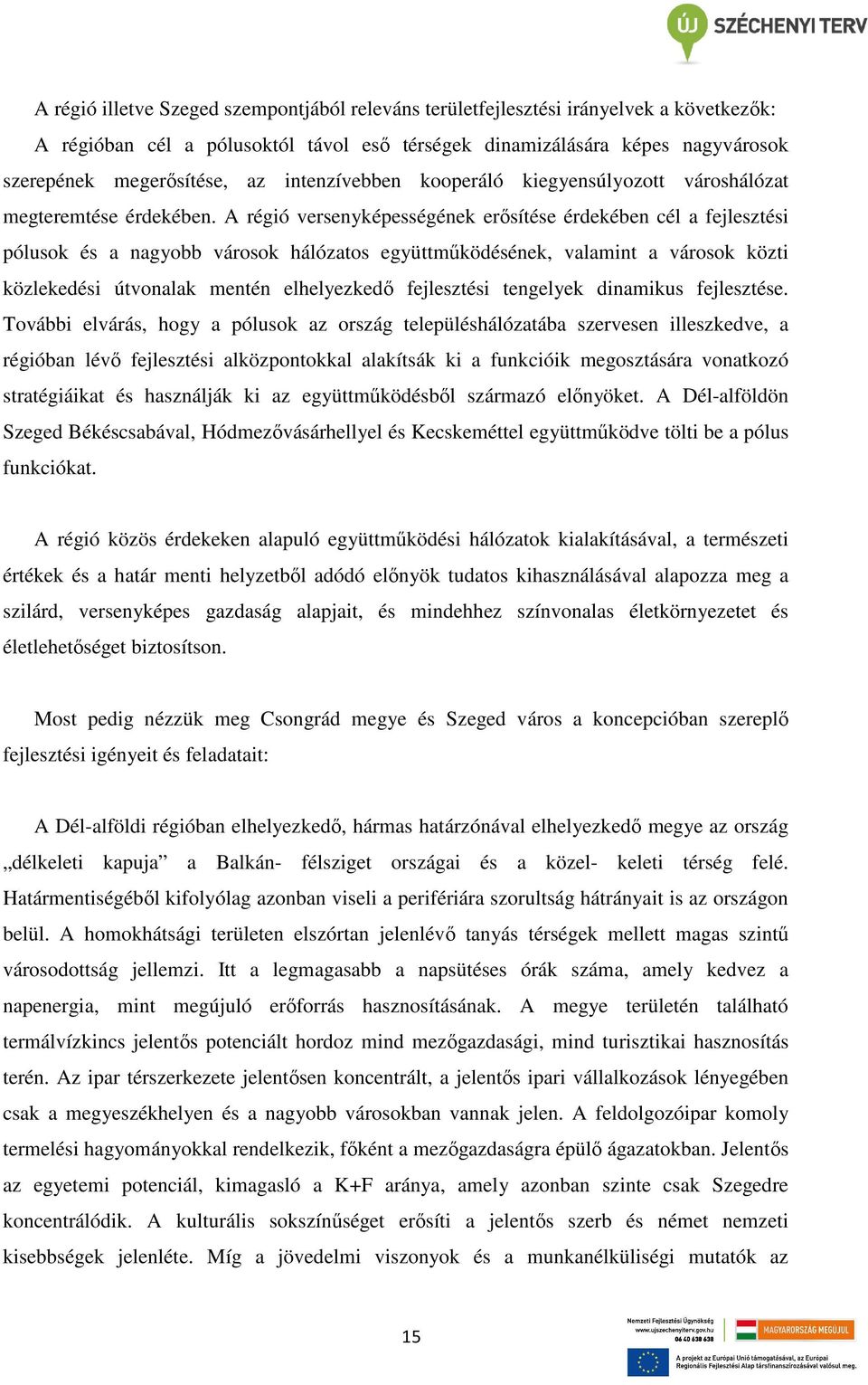 A régió versenyképességének erısítése érdekében cél a fejlesztési pólusok és a nagyobb városok hálózatos együttmőködésének, valamint a városok közti közlekedési útvonalak mentén elhelyezkedı