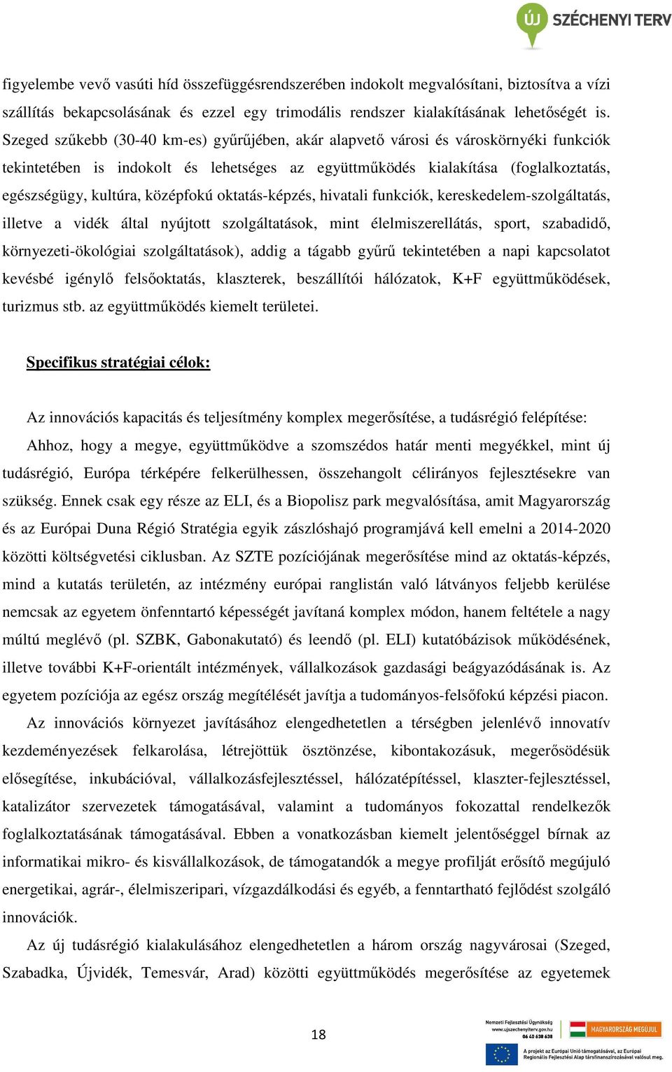 középfokú oktatás-képzés, hivatali funkciók, kereskedelem-szolgáltatás, illetve a vidék által nyújtott szolgáltatások, mint élelmiszerellátás, sport, szabadidı, környezeti-ökológiai szolgáltatások),