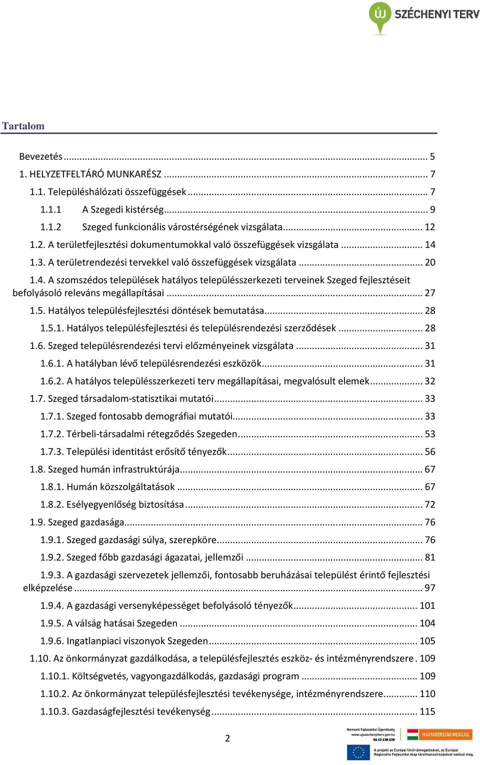 ..27 1.5. Hatályos településfejlesztési döntések bemutatása...28 1.5.1. Hatályos településfejlesztési és településrendezési szerződések...28 1.6.