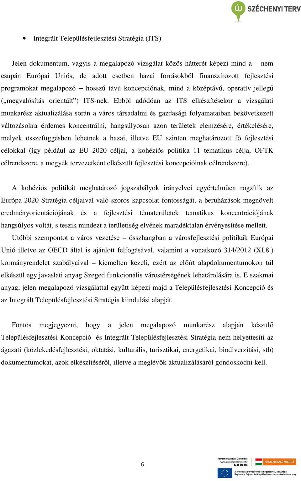 Ebbıl adódóan az ITS elkészítésekor a vizsgálati munkarész aktualizálása során a város társadalmi és gazdasági folyamataiban bekövetkezett változásokra érdemes koncentrálni, hangsúlyosan azon
