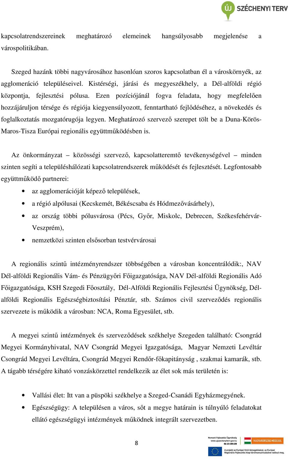 Kistérségi, járási és megyeszékhely, a Dél-alföldi régió központja, fejlesztési pólusa.