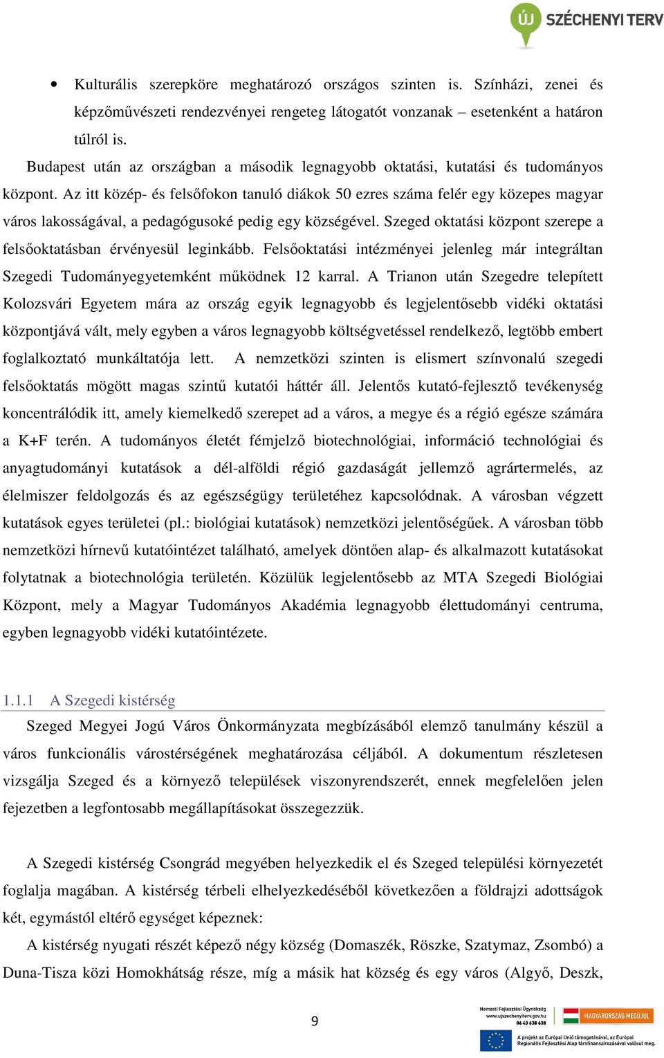 Az itt közép- és felsıfokon tanuló diákok 50 ezres száma felér egy közepes magyar város lakosságával, a pedagógusoké pedig egy községével.