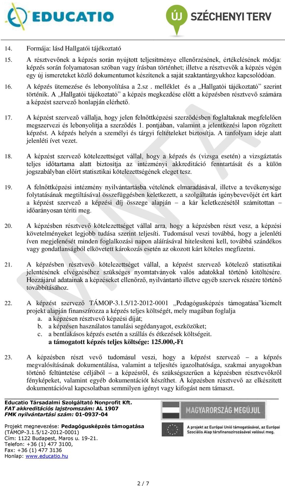 ismereteket közlő dokumentumot készítenek a saját szaktantárgyukhoz kapcsolódóan. 16. A képzés ütemezése és lebonyolítása a 2.sz. melléklet és a Hallgatói tájékoztató szerint történik.