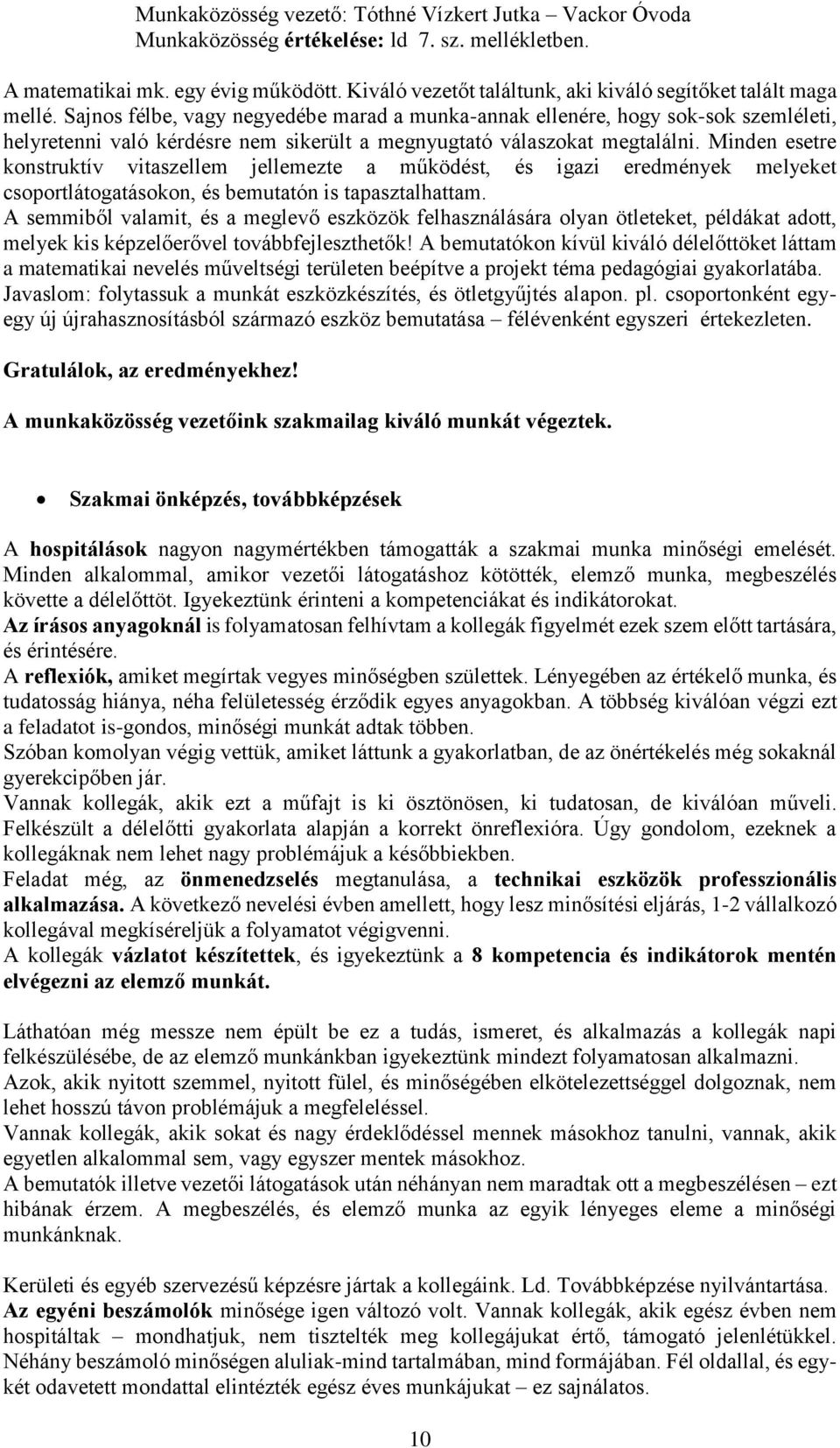 Sajnos félbe, vagy negyedébe marad a munka-annak ellenére, hogy sok-sok szemléleti, helyretenni való kérdésre nem sikerült a megnyugtató válaszokat megtalálni.