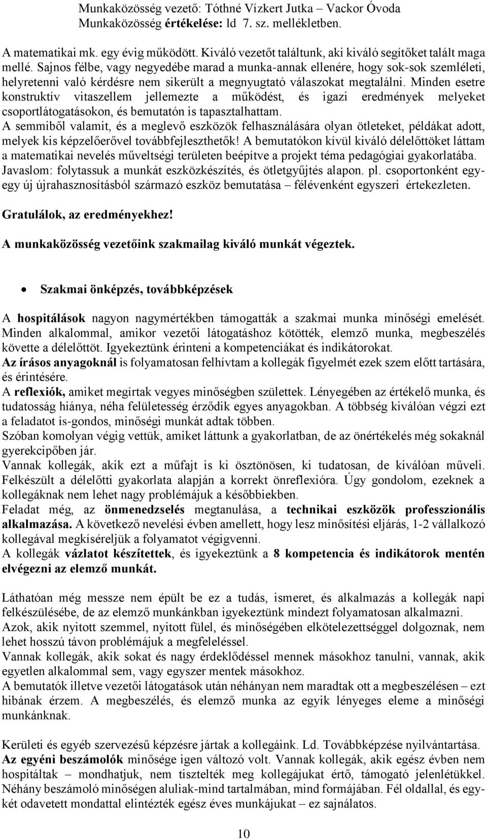 Sajnos félbe, vagy negyedébe marad a munka-annak ellenére, hogy sok-sok szemléleti, helyretenni való kérdésre nem sikerült a megnyugtató válaszokat megtalálni.