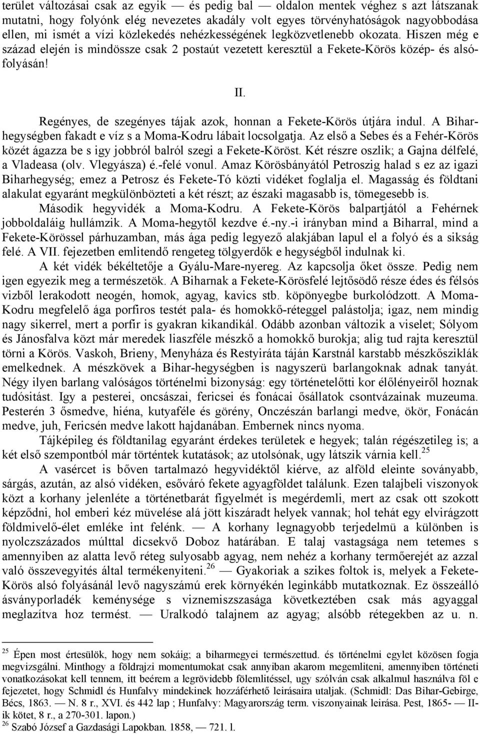 Regényes, de szegényes tájak azok, honnan a Fekete-Körös útjára indul. A Biharhegységben fakadt e víz s a Moma-Kodru lábait locsolgatja.