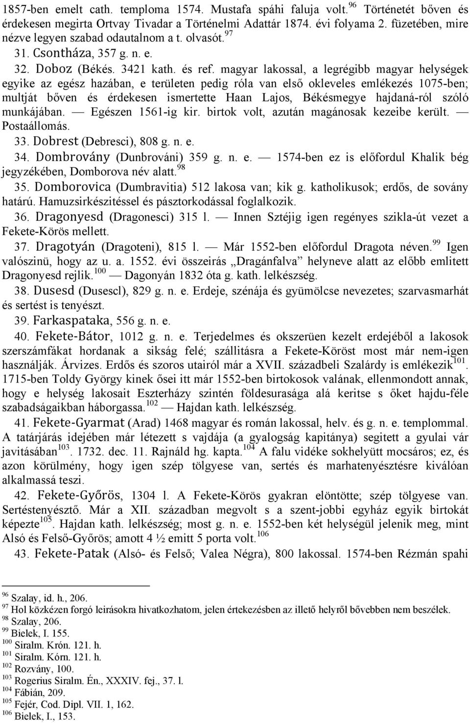 magyar lakossal, a legrégibb magyar helységek egyike az egész hazában, e területen pedig róla van első okleveles emlékezés 1075-ben; multját bőven és érdekesen ismertette Haan Lajos, Békésmegye