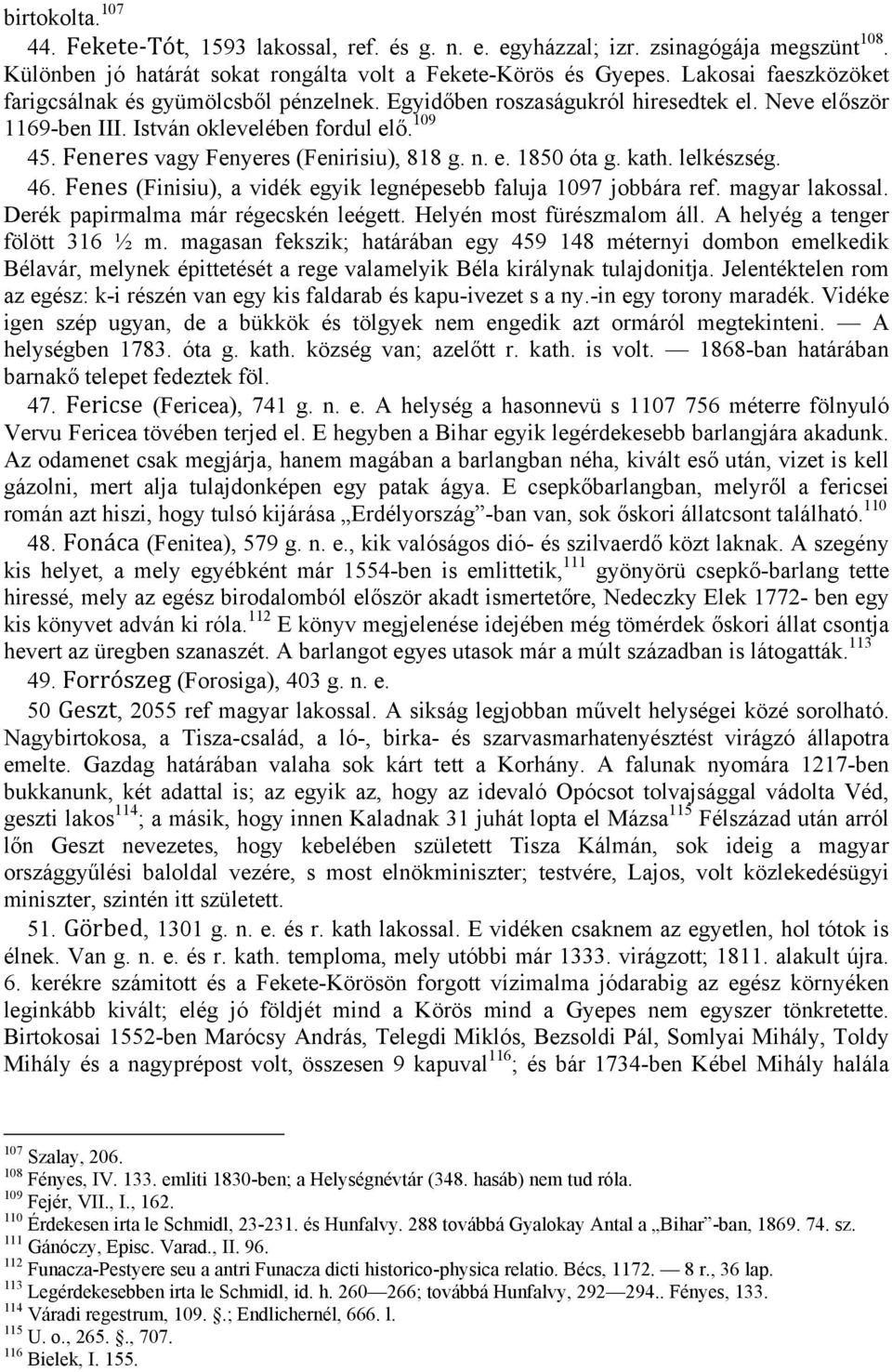 Feneres vagy Fenyeres (Fenirisiu), 818 g. n. e. 1850 óta g. kath. lelkészség. 46. Fenes (Finisiu), a vidék egyik legnépesebb faluja 1097 jobbára ref. magyar lakossal.