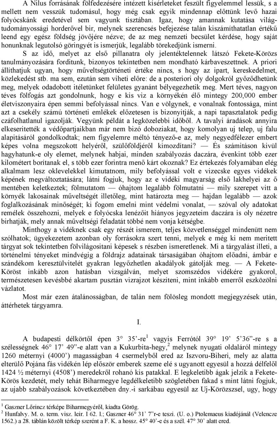 Igaz, hogy amannak kutatása világtudományossági horderővel bir, melynek szerencsés befejezése talán kiszámíthatatlan értékű leend egy egész földség jövőjére nézve; de az meg nemzeti becsület kérdése,
