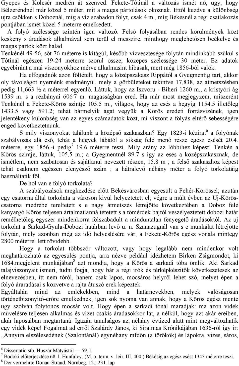 A folyó szélessége szintén igen változó. Felső folyásában rendes körülmények közt keskeny s áradások alkalmával sem terül el messzire, minthogy meglehetősen beékelve és magas partok közt halad.