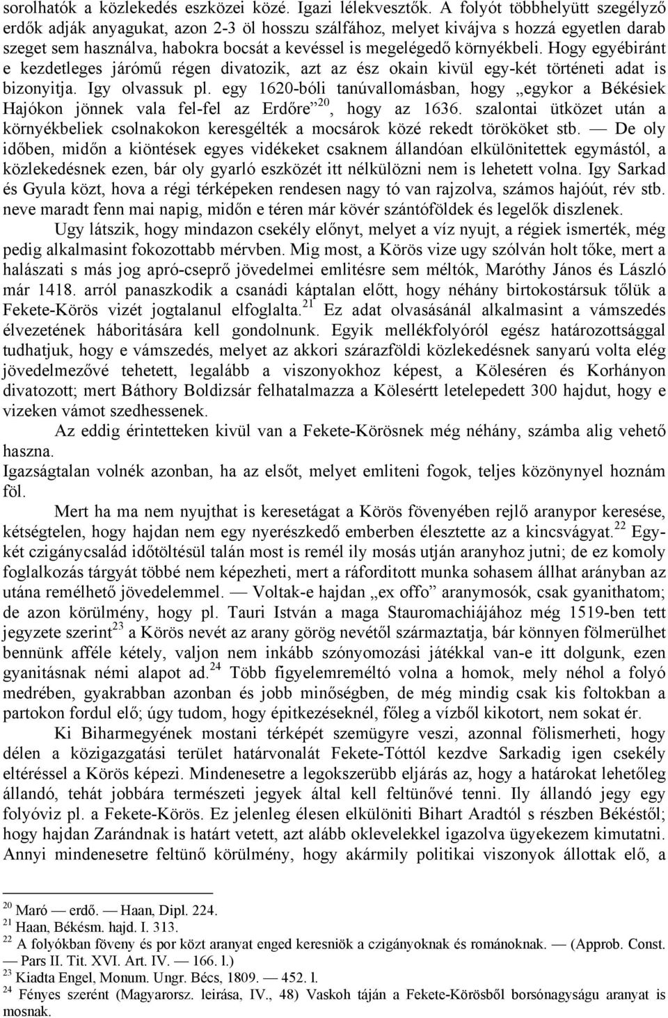 Hogy egyébiránt e kezdetleges járómű régen divatozik, azt az ész okain kivül egy-két történeti adat is bizonyitja. Igy olvassuk pl.