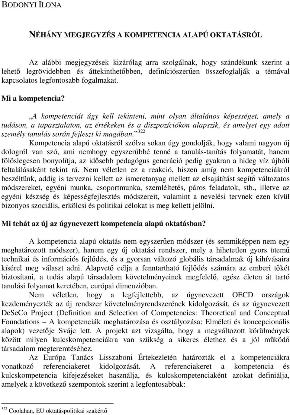 A kompetenciát úgy kell tekinteni, mint olyan általános képességet, amely a tudáson, a tapasztalaton, az értékeken és a diszpozíciókon alapszik, és amelyet egy adott személy tanulás során fejleszt ki