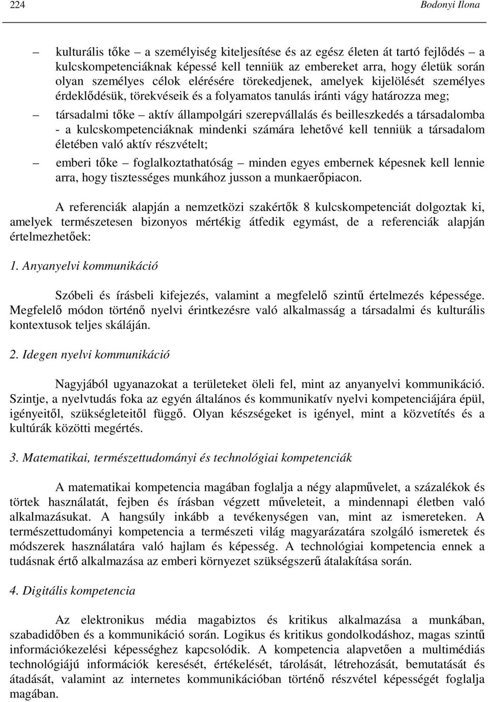 beilleszkedés a társadalomba - a kulcskompetenciáknak mindenki számára lehetıvé kell tenniük a társadalom életében való aktív részvételt; emberi tıke foglalkoztathatóság minden egyes embernek