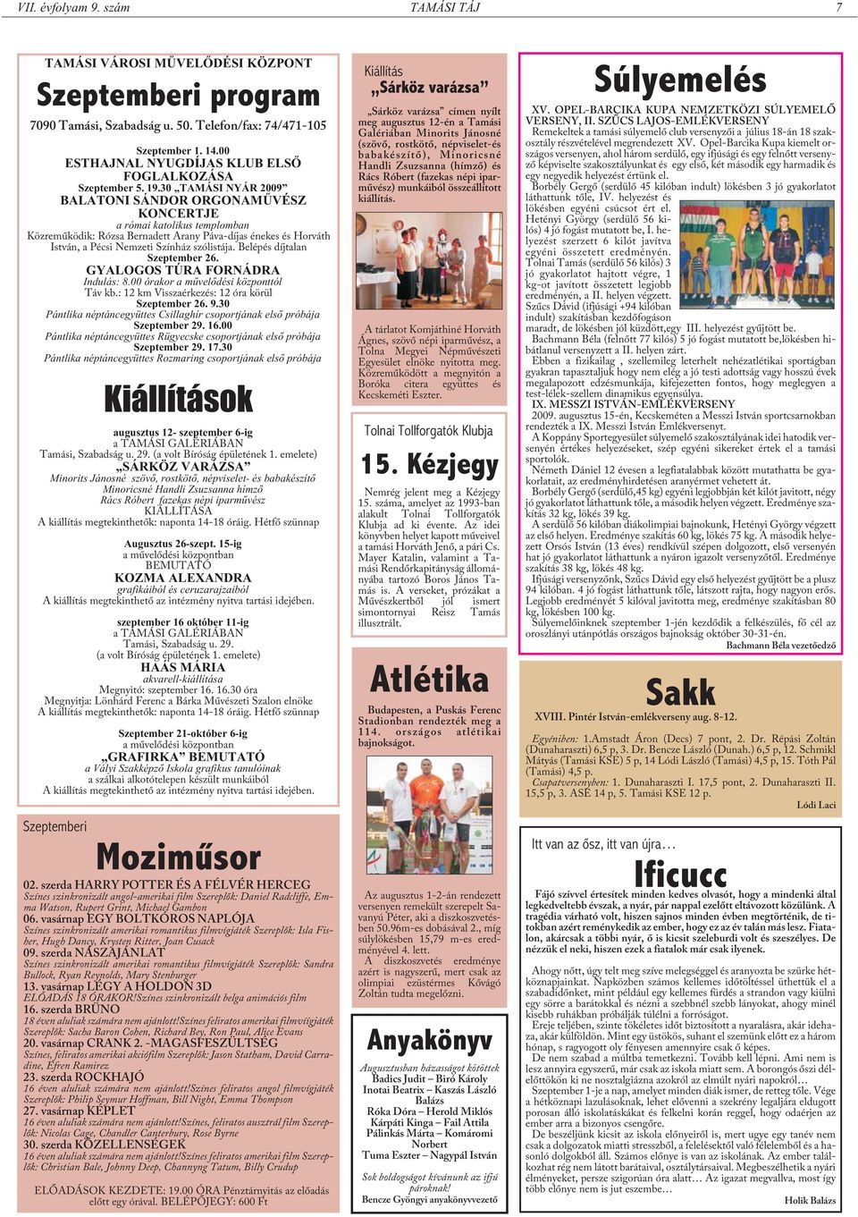 30 TAMÁSI NYÁR 2009 BALATONI SÁNDOR ORGONAMÛVÉSZ KONCERTJE a római katolikus templomban Közremûködik: Rózsa Bernadett Arany Páva-díjas énekes és Horváth István, a Pécsi Nemzeti Színház szólistája.
