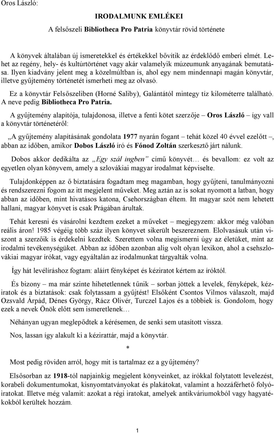 Ilyen kiadvány jelent meg a közelmúltban is, ahol egy nem mindennapi magán könyvtár, illetve gyűjtemény történetét ismerheti meg az olvasó.