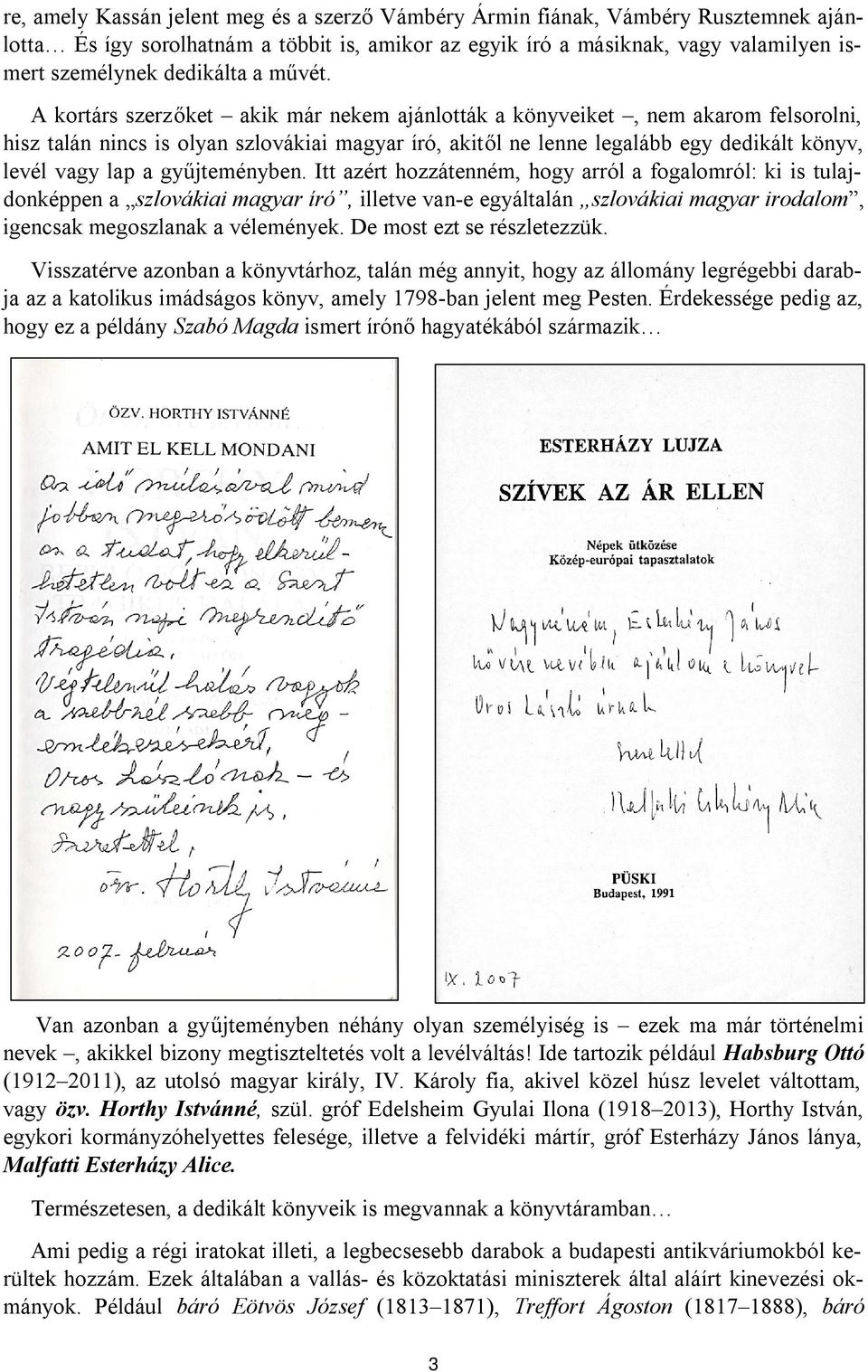 A kortárs szerző ket akik már nekem ajánlották a könyveiket, nem akarom felsorolni, hisz talán nincs is olyan szlovákiai magyar író, akitő l ne lenne legalább egy dedikált könyv, levél vagy lap a