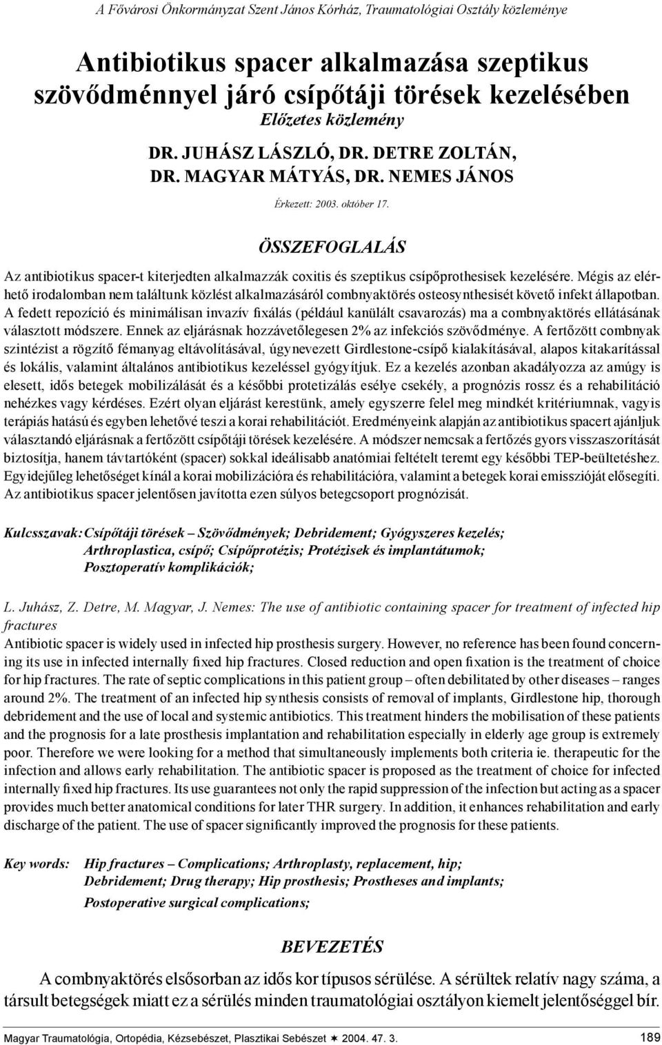 ÖSSZEFOGLALÁS Az antibiotikus spacer-t kiterjedten alkalmazzák coxitis és szeptikus csípőprothesisek kezelésére.