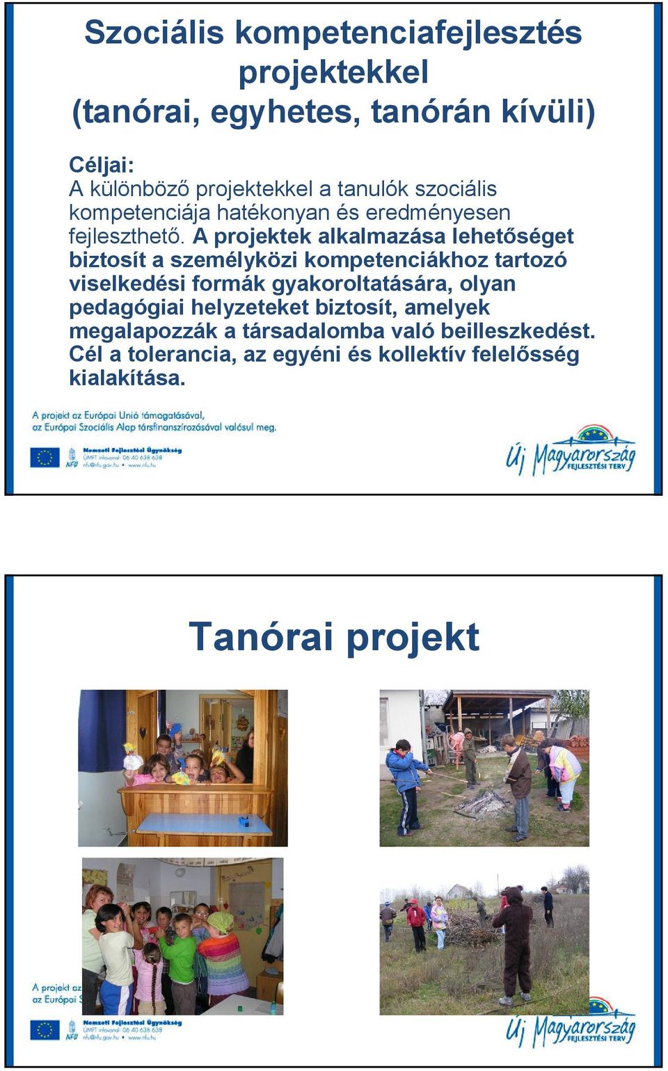 A projektek alkalmazása lehetıséget biztosít a személyközi kompetenciákhoz tartozó viselkedési formák gyakoroltatására,