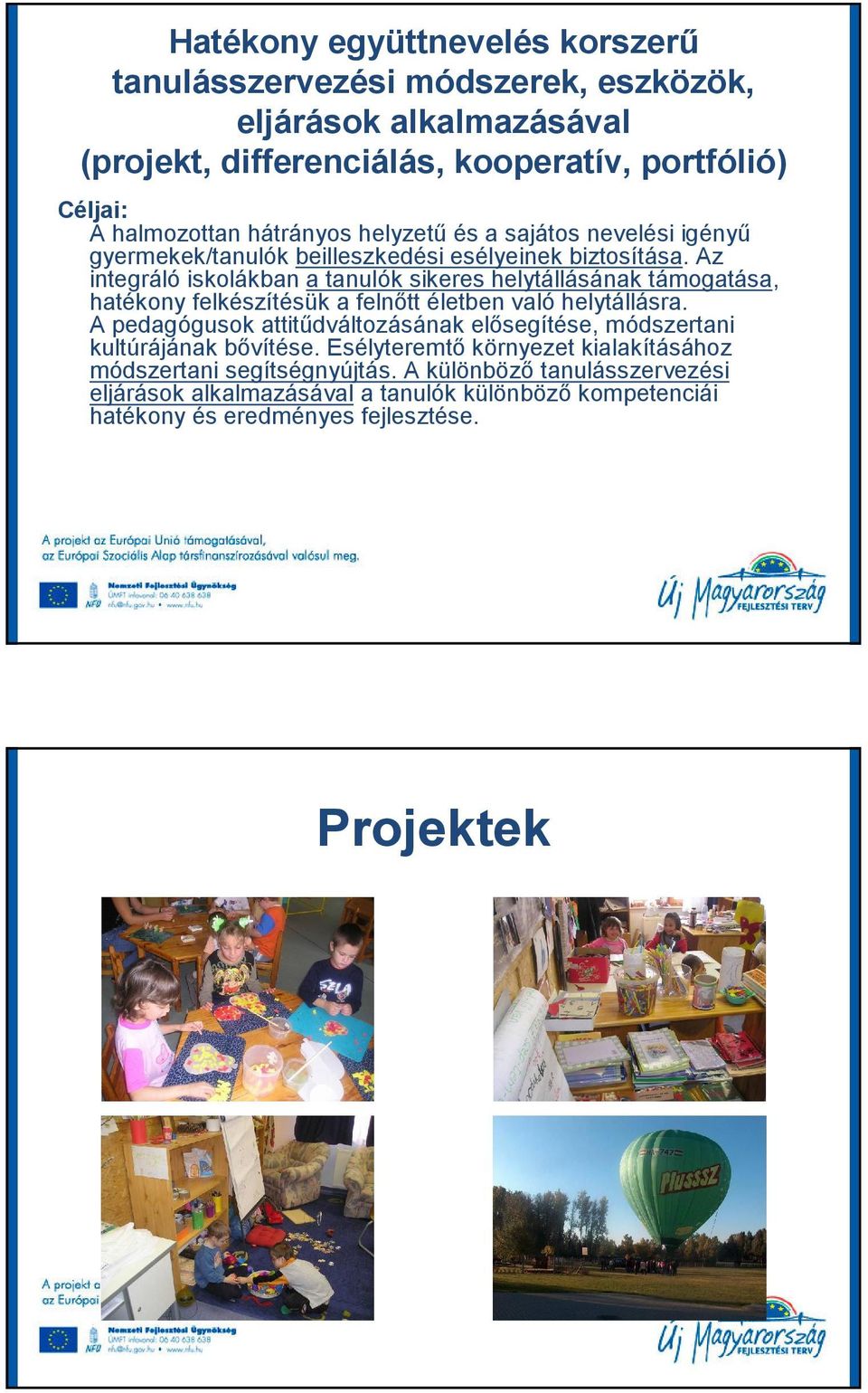 Az integráló iskolákban a tanulók sikeres helytállásának támogatása, hatékony felkészítésük a felnıtt életben való helytállásra.