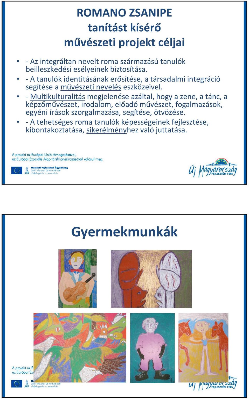 -Multikulturalitásmegjelenése azáltal, hogy a zene, a tánc, a képzőművészet, irodalom, előadóművészet, fogalmazások, egyéni írások