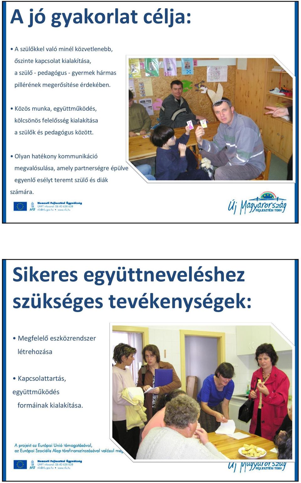 Olyan hatékony kommunikáció megvalósulása, amely partnerségre épülve egyenlő esélyt teremt szülő és diák számára.