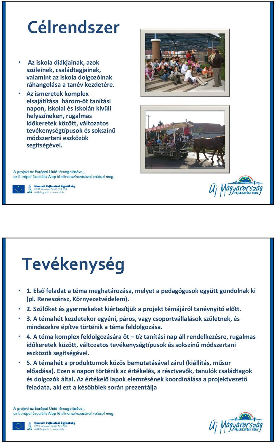segítségével. Tevékenység 1. Elsőfeladat a téma meghatározása, melyet a pedagógusok együtt gondolnak ki (pl. Reneszánsz, Környezetvédelem). 2.
