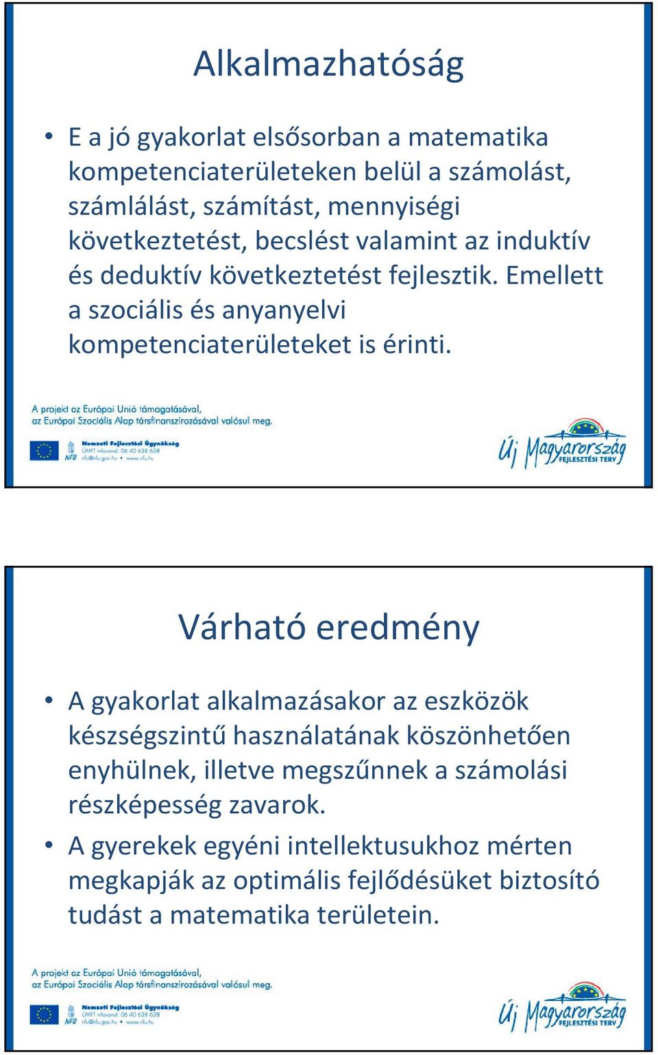 Emellett a szociális és anyanyelvi kompetenciaterületeket is érinti.