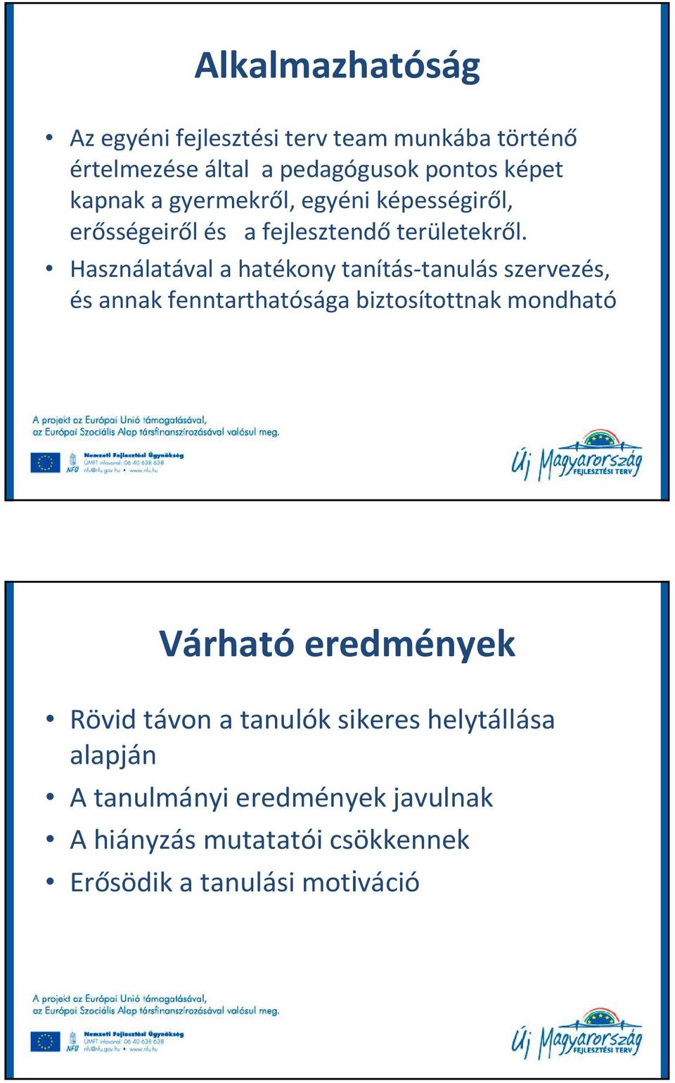 Használatával a hatékony tanítás-tanulás szervezés, és annak fenntarthatósága biztosítottnak mondható Várható