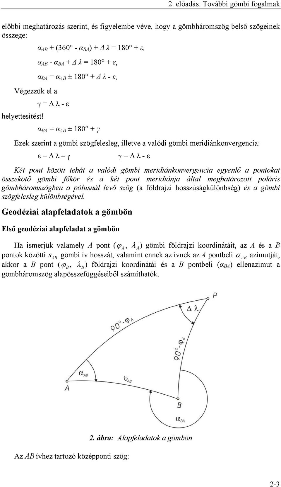 α α ± 180 + γ Ezek szerint a gömbi szögfelesleg, illetve a valódi gömbi meridiánkonvergencia: ε λ γ γ λ - ε Két pont között tehát a valódi gömbi meridiánkonvergencia egyenlő a pontokat összekötő