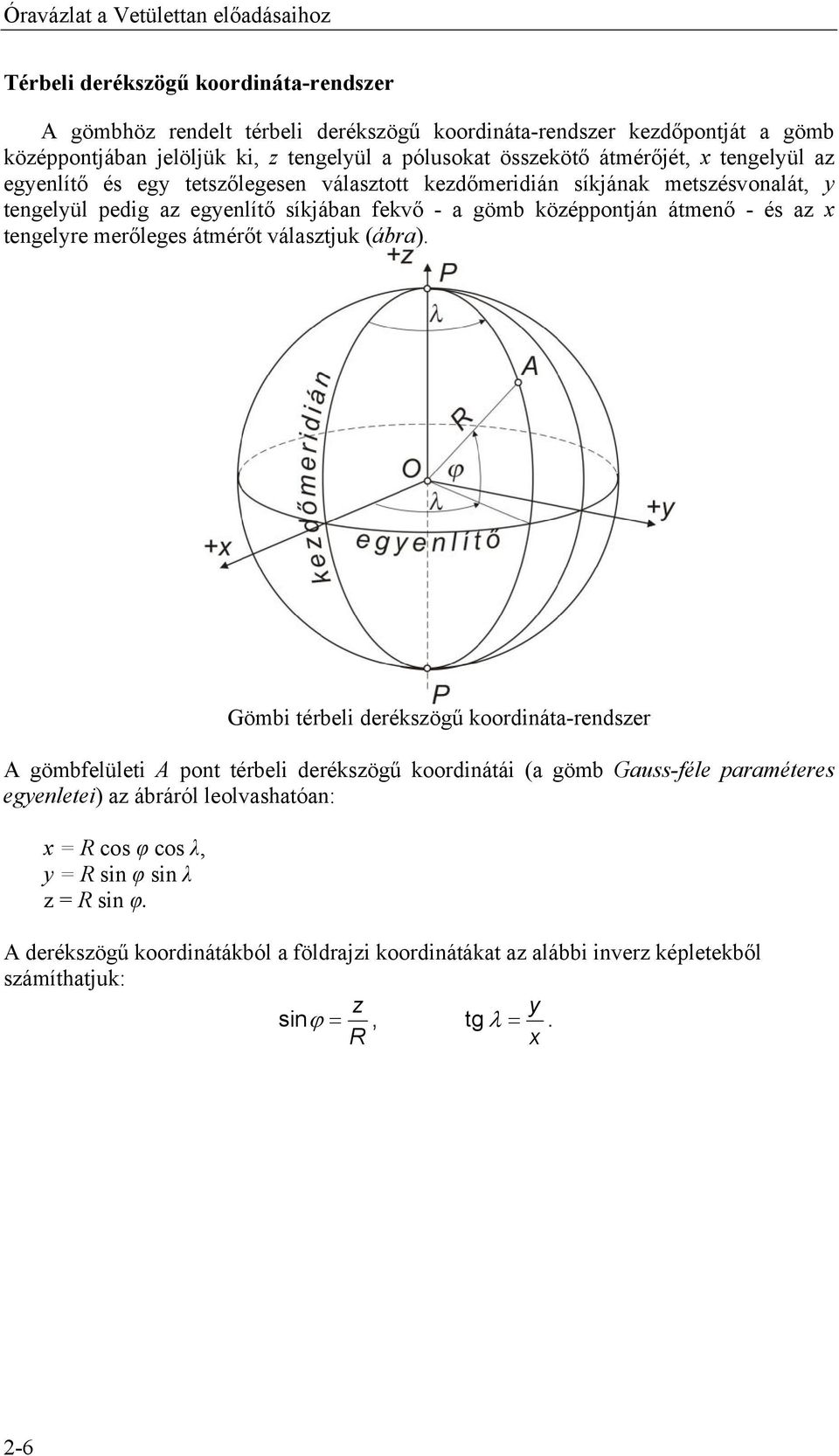 középpontján átmenő - és az x tengelyre merőleges átmérőt választjuk (ábra) Gömbi térbeli derékszögű koordináta-rendszer gömbfelületi pont térbeli derékszögű koordinátái (a gömb Gauss-féle